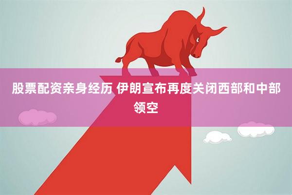 股票配资亲身经历 伊朗宣布再度关闭西部和中部领空
